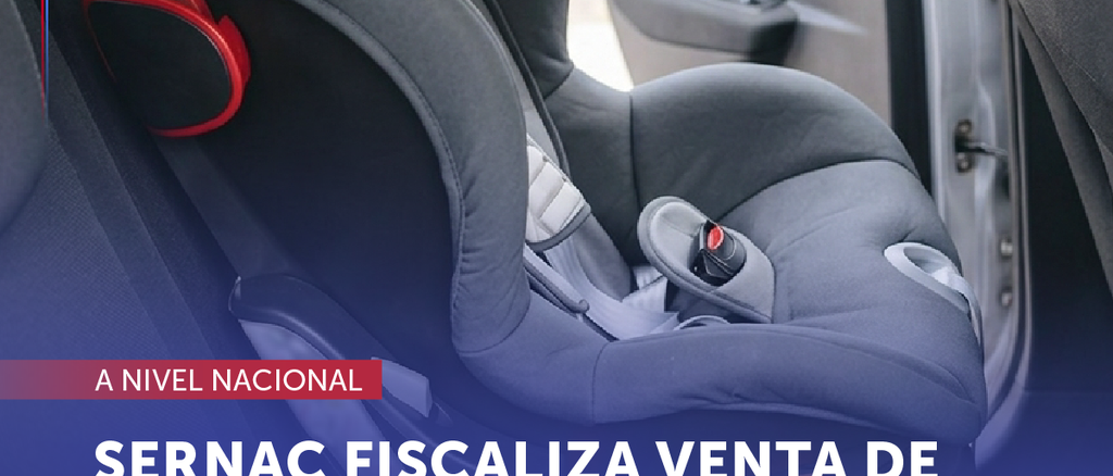 Fiscalización del SERNAC a tiendas por la venta de sistemas de retención infantil en Chile